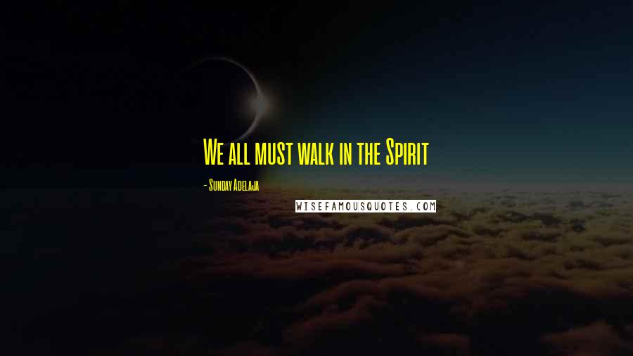 Sunday Adelaja Quotes: We all must walk in the Spirit