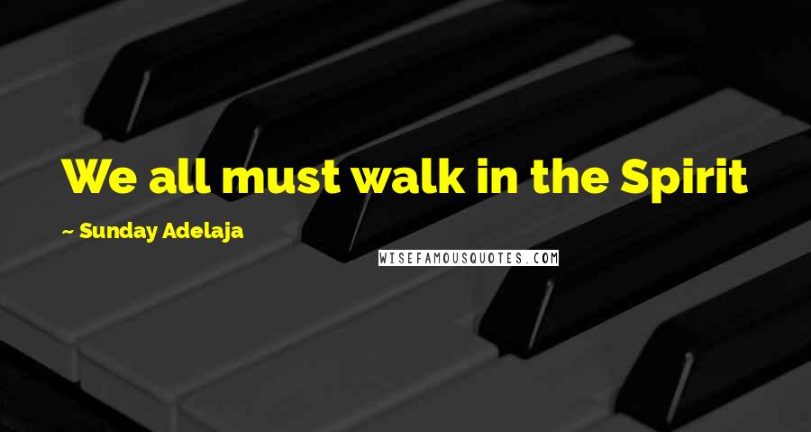 Sunday Adelaja Quotes: We all must walk in the Spirit