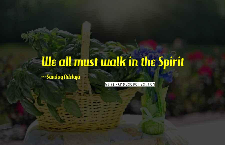 Sunday Adelaja Quotes: We all must walk in the Spirit