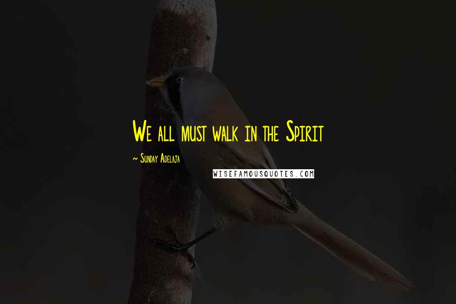 Sunday Adelaja Quotes: We all must walk in the Spirit
