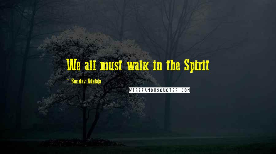 Sunday Adelaja Quotes: We all must walk in the Spirit