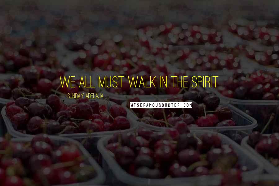 Sunday Adelaja Quotes: We all must walk in the Spirit