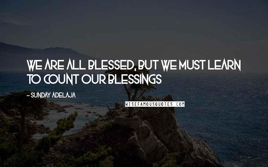 Sunday Adelaja Quotes: We are all blessed, but we must learn to count our blessings