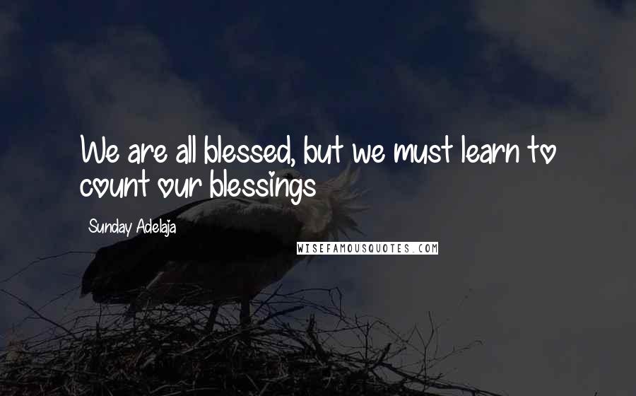 Sunday Adelaja Quotes: We are all blessed, but we must learn to count our blessings