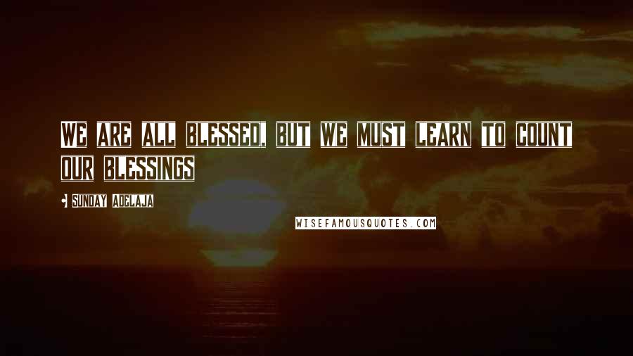 Sunday Adelaja Quotes: We are all blessed, but we must learn to count our blessings