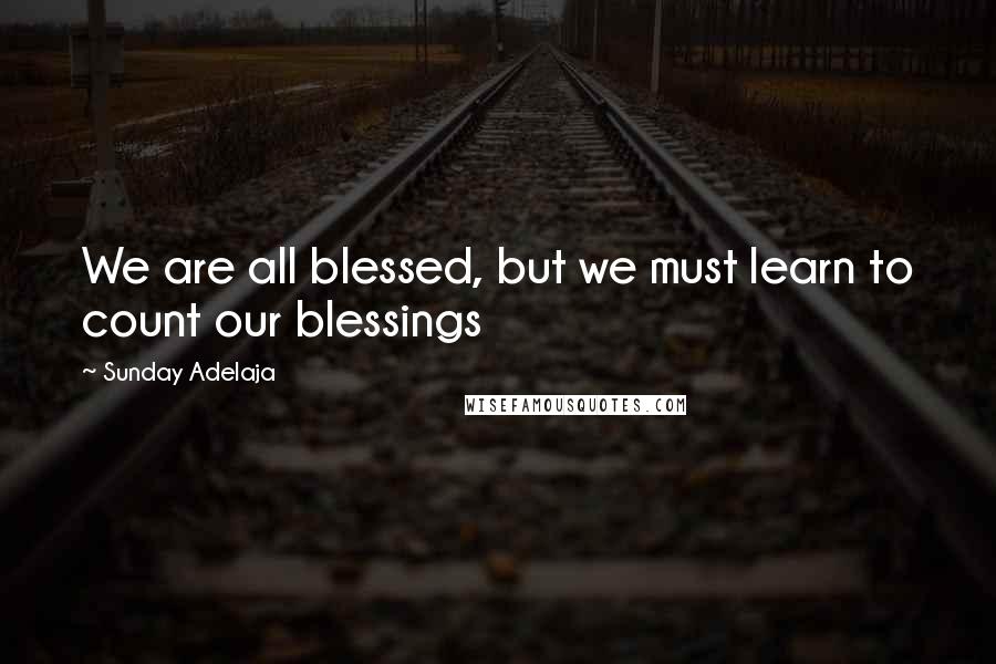 Sunday Adelaja Quotes: We are all blessed, but we must learn to count our blessings