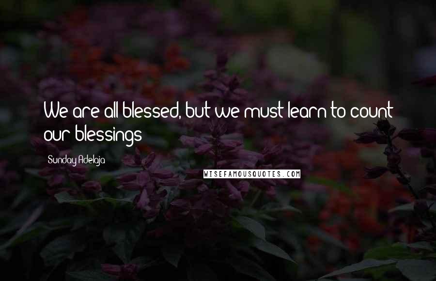 Sunday Adelaja Quotes: We are all blessed, but we must learn to count our blessings