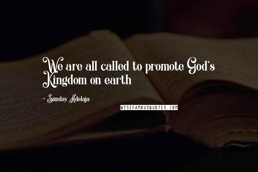 Sunday Adelaja Quotes: We are all called to promote God's Kingdom on earth