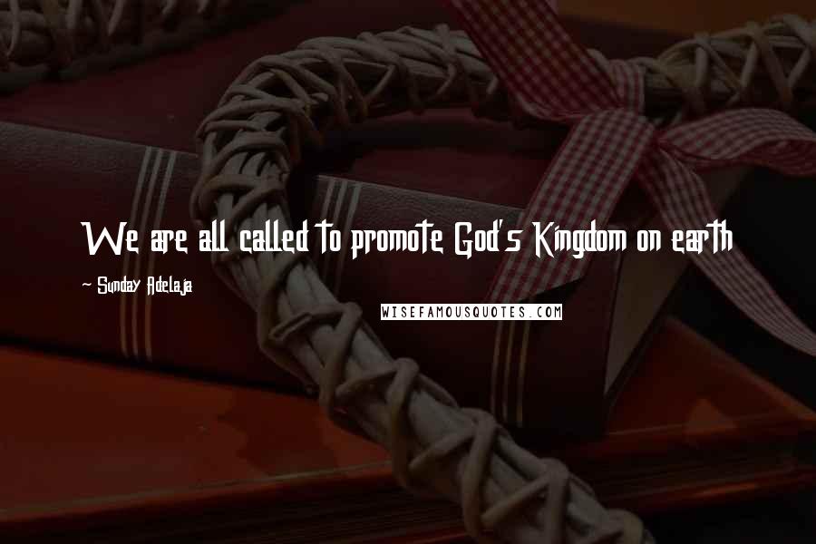 Sunday Adelaja Quotes: We are all called to promote God's Kingdom on earth