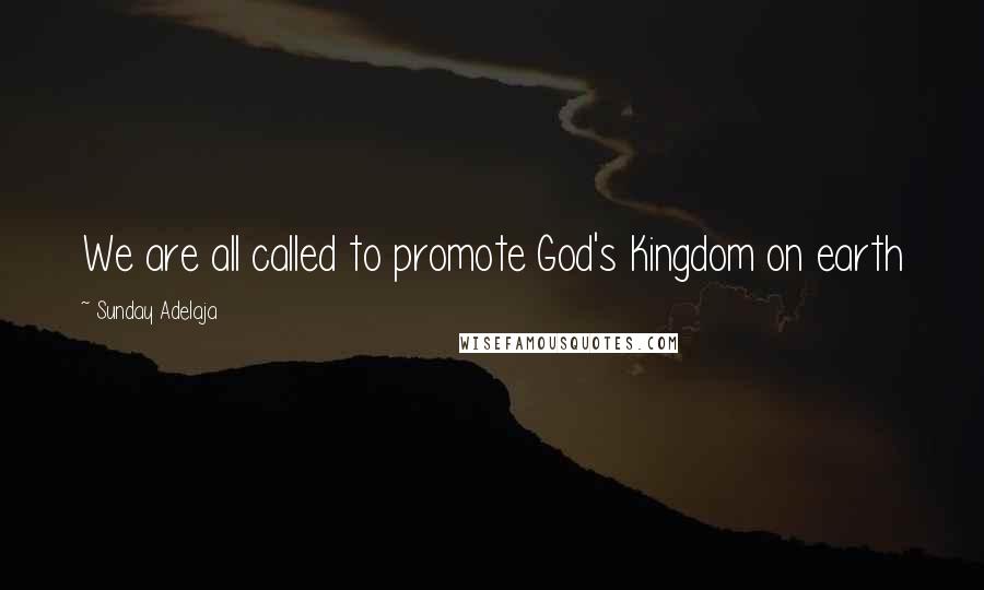 Sunday Adelaja Quotes: We are all called to promote God's Kingdom on earth