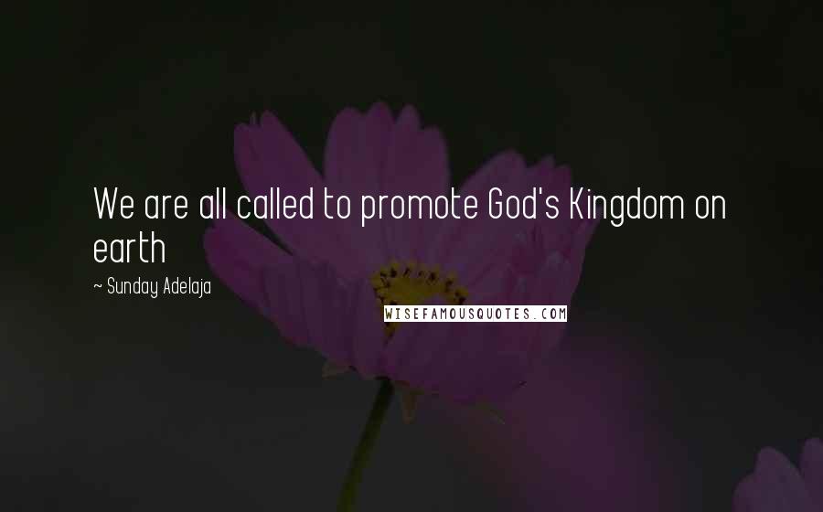 Sunday Adelaja Quotes: We are all called to promote God's Kingdom on earth