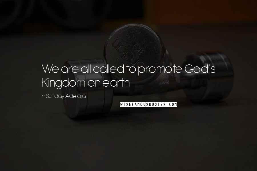 Sunday Adelaja Quotes: We are all called to promote God's Kingdom on earth