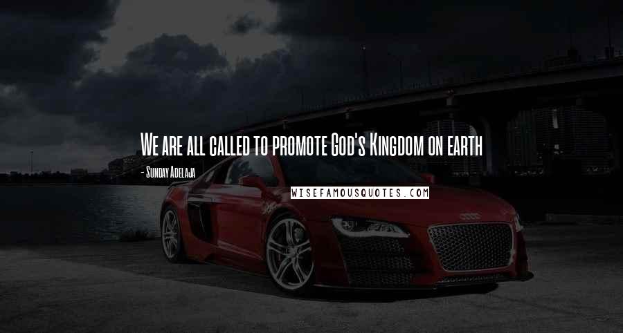 Sunday Adelaja Quotes: We are all called to promote God's Kingdom on earth