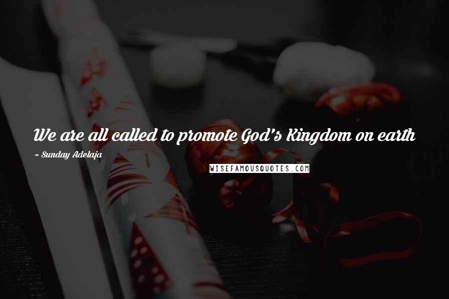 Sunday Adelaja Quotes: We are all called to promote God's Kingdom on earth