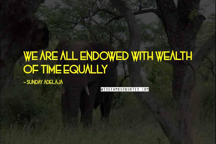 Sunday Adelaja Quotes: We are all endowed with wealth of time equally