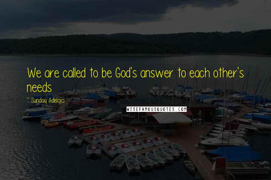 Sunday Adelaja Quotes: We are called to be God's answer to each other's needs