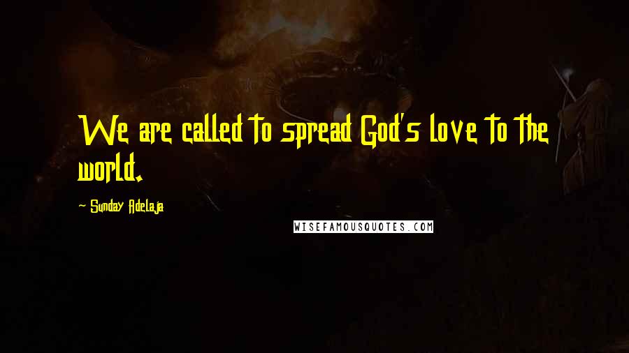 Sunday Adelaja Quotes: We are called to spread God's love to the world.