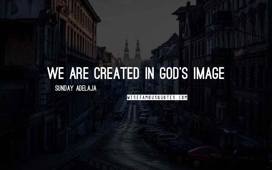 Sunday Adelaja Quotes: We are created in God's image