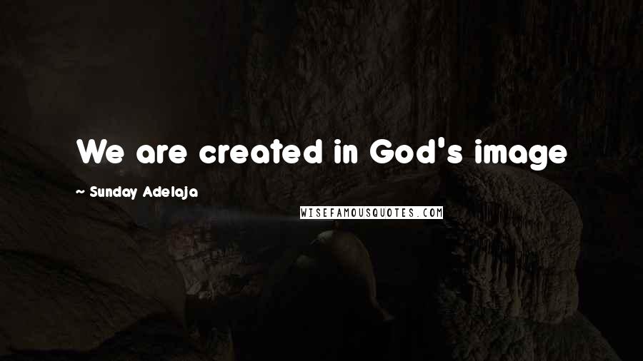 Sunday Adelaja Quotes: We are created in God's image