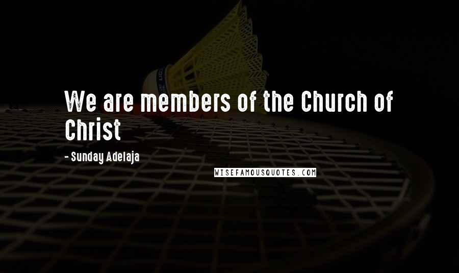 Sunday Adelaja Quotes: We are members of the Church of Christ