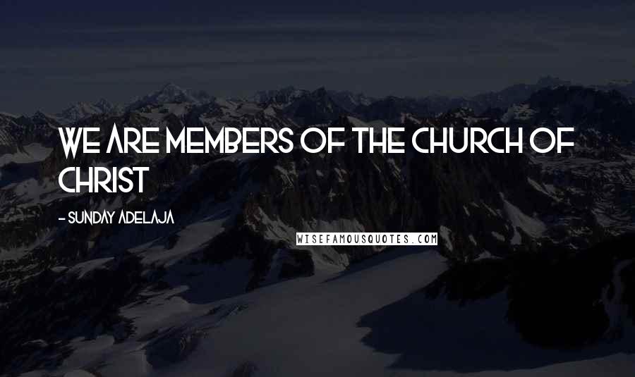 Sunday Adelaja Quotes: We are members of the Church of Christ