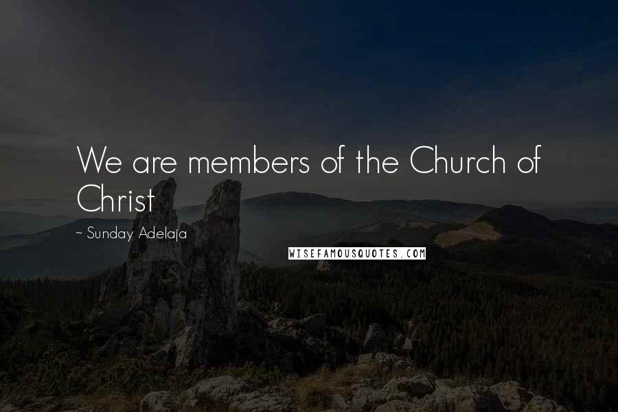 Sunday Adelaja Quotes: We are members of the Church of Christ