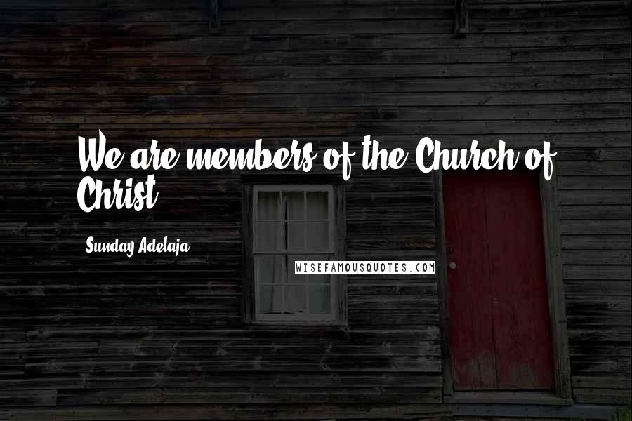 Sunday Adelaja Quotes: We are members of the Church of Christ