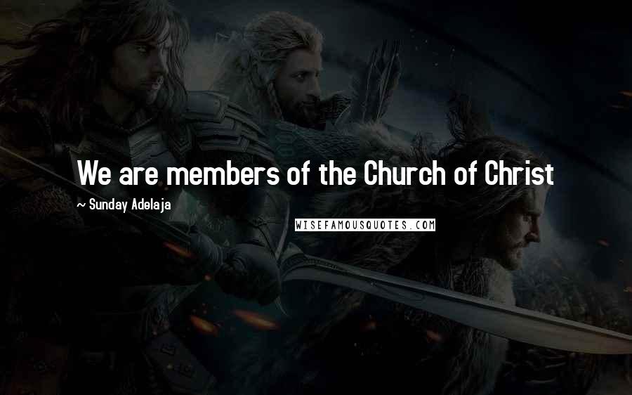 Sunday Adelaja Quotes: We are members of the Church of Christ