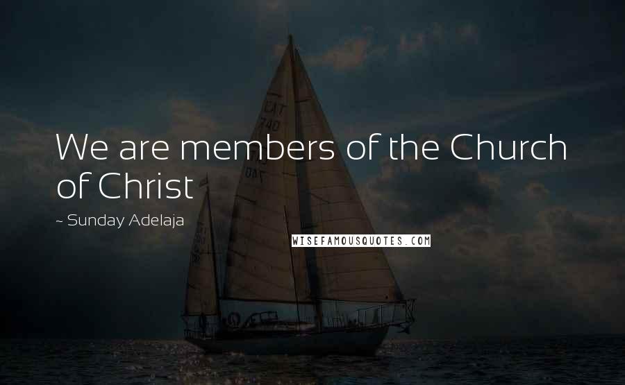 Sunday Adelaja Quotes: We are members of the Church of Christ