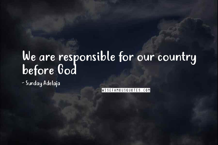 Sunday Adelaja Quotes: We are responsible for our country before God