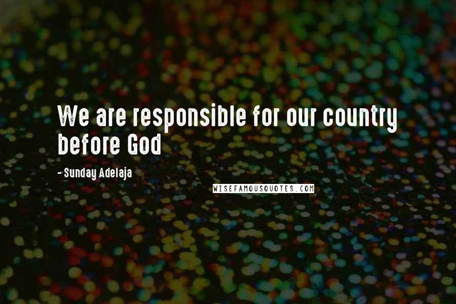 Sunday Adelaja Quotes: We are responsible for our country before God