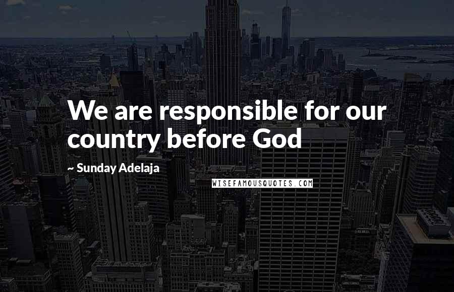 Sunday Adelaja Quotes: We are responsible for our country before God