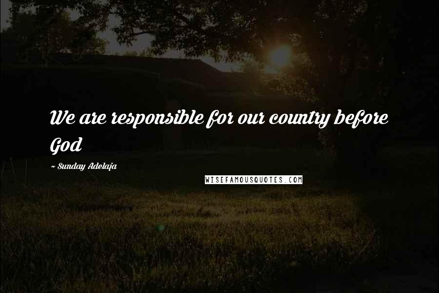 Sunday Adelaja Quotes: We are responsible for our country before God