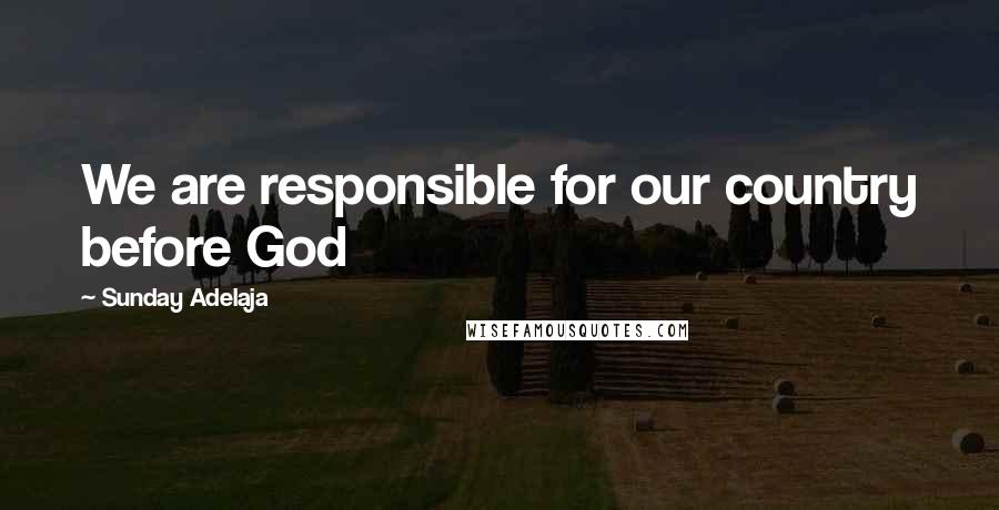 Sunday Adelaja Quotes: We are responsible for our country before God