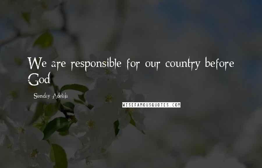 Sunday Adelaja Quotes: We are responsible for our country before God