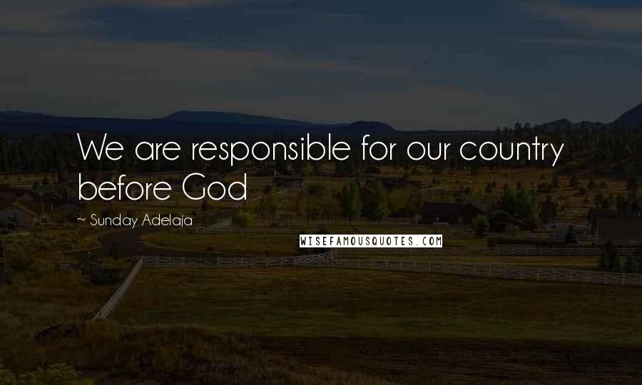 Sunday Adelaja Quotes: We are responsible for our country before God