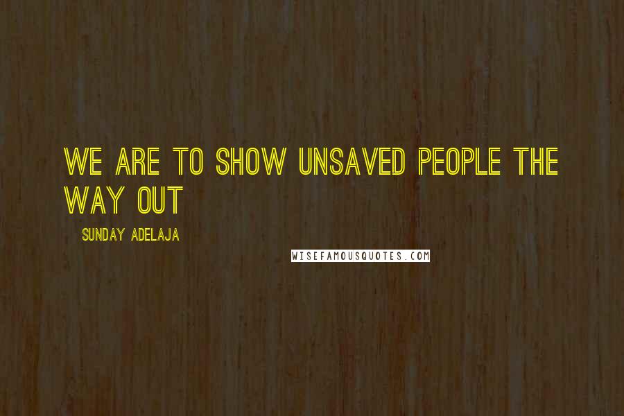 Sunday Adelaja Quotes: We are to show unsaved people the way out