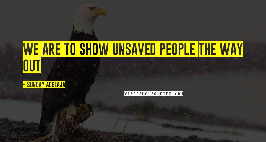 Sunday Adelaja Quotes: We are to show unsaved people the way out