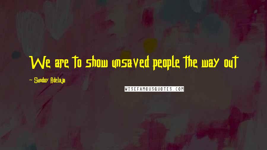 Sunday Adelaja Quotes: We are to show unsaved people the way out