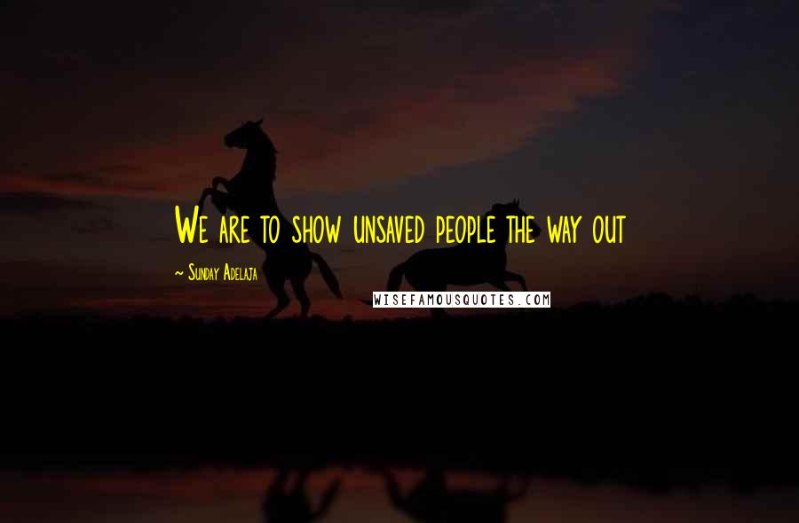 Sunday Adelaja Quotes: We are to show unsaved people the way out