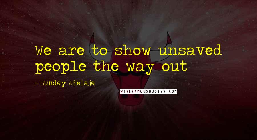 Sunday Adelaja Quotes: We are to show unsaved people the way out