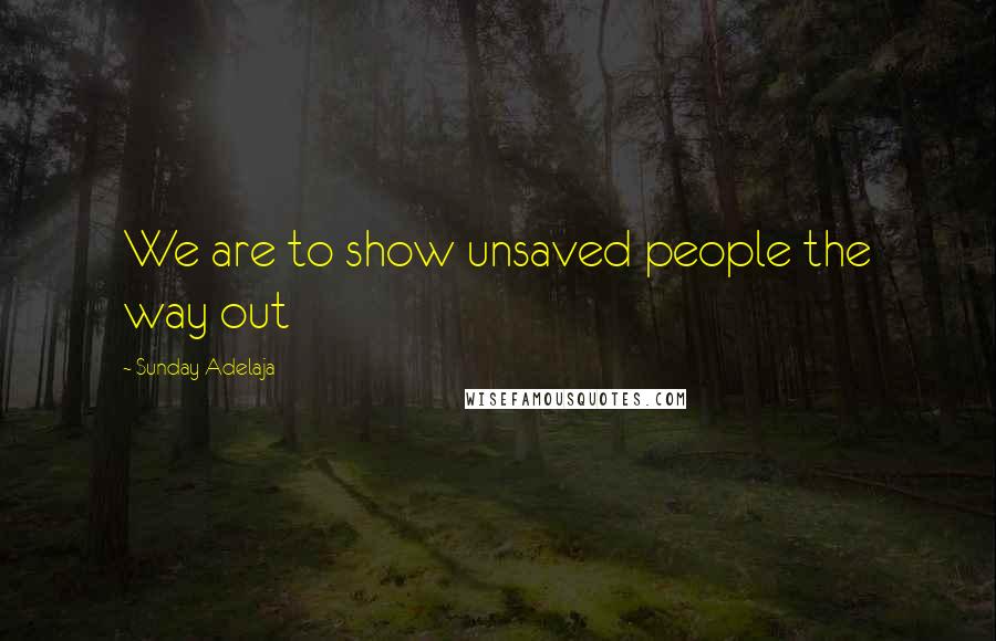 Sunday Adelaja Quotes: We are to show unsaved people the way out