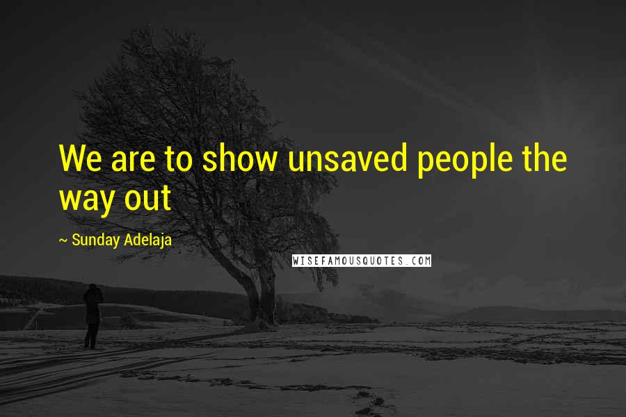 Sunday Adelaja Quotes: We are to show unsaved people the way out