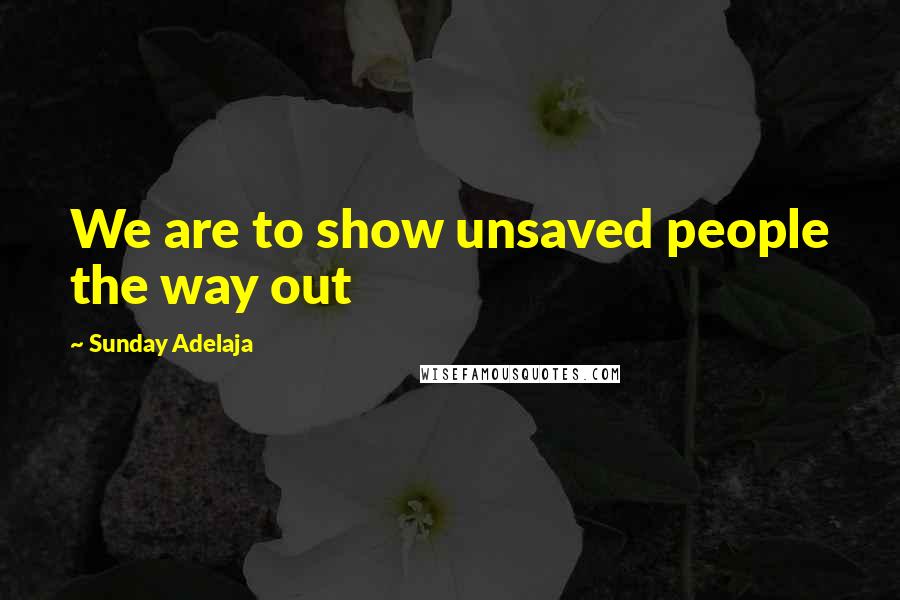 Sunday Adelaja Quotes: We are to show unsaved people the way out