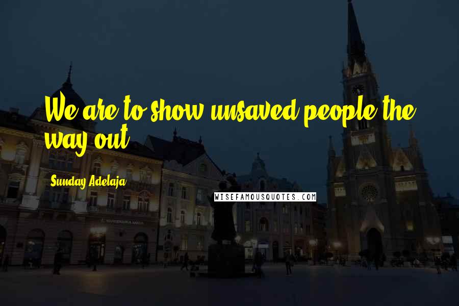 Sunday Adelaja Quotes: We are to show unsaved people the way out