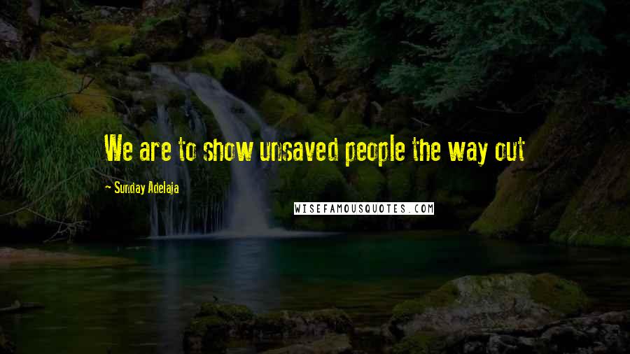 Sunday Adelaja Quotes: We are to show unsaved people the way out