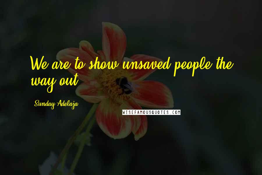 Sunday Adelaja Quotes: We are to show unsaved people the way out