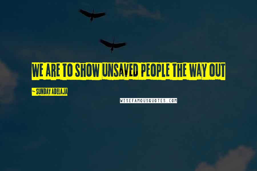 Sunday Adelaja Quotes: We are to show unsaved people the way out