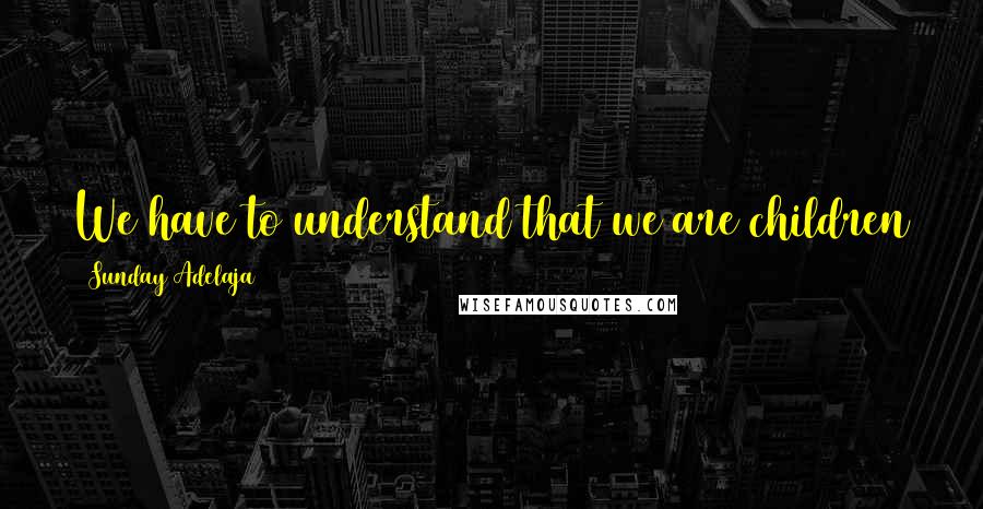Sunday Adelaja Quotes: We have to understand that we are children of God who are called to overcome the world