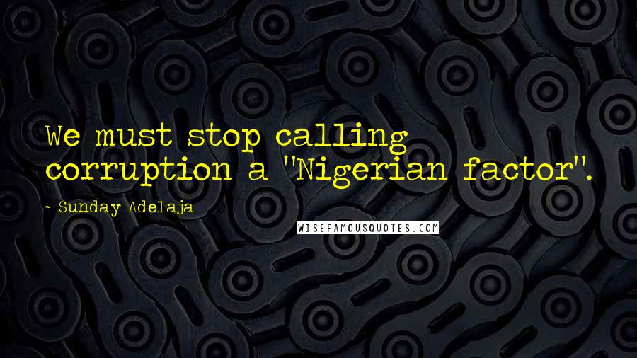 Sunday Adelaja Quotes: We must stop calling corruption a "Nigerian factor".